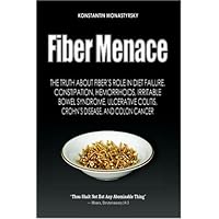 Fiber Menace: The Truth About The Leading Role Of Fiber In Diet Failure, Constipation, Hemorrhoids, Etc. Fiber Menace: The Truth About The Leading Role Of Fiber In Diet Failure, Constipation, Hemorrhoids, Etc. Paperback Kindle