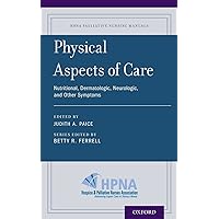 Physical Aspects of Care: Nutritional, Dermatologic, Neurologic and Other Symptoms (HPNA Palliative Nursing Manuals) Physical Aspects of Care: Nutritional, Dermatologic, Neurologic and Other Symptoms (HPNA Palliative Nursing Manuals) Paperback Kindle