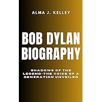 BOB DYLAN BIOGRAPHY : Shadows Of The Legend - The Voice Of A Generation Unveiled BOB DYLAN BIOGRAPHY : Shadows Of The Legend - The Voice Of A Generation Unveiled Kindle Paperback