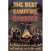 The Best Campfire Stories - A collection of tales to spook, thrill and freak you out in the woods! The Best Campfire Stories - A collection of tales to spook, thrill and freak you out in the woods! Paperback