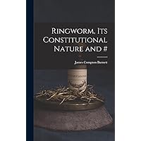 Ringworm, Its Constitutional Nature and # Ringworm, Its Constitutional Nature and # Hardcover Paperback Mass Market Paperback