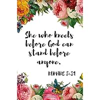 She who kneels before God can stand before anyone. Romans 8:31: Beautiful Bible Quote Journal for Girls & Women to write in, (6x9), Great Small Gift Idea for Christian Women