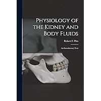 Physiology of the Kidney and Body Fluids; an Introductory Text Physiology of the Kidney and Body Fluids; an Introductory Text Paperback Hardcover