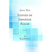Icones of Japanese Algae, Vol. 4 (Classic Reprint) Icones of Japanese Algae, Vol. 4 (Classic Reprint) Hardcover Paperback