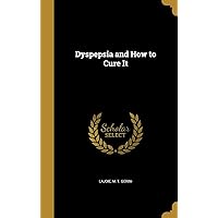 Dyspepsia and How to Cure It Dyspepsia and How to Cure It Hardcover Paperback