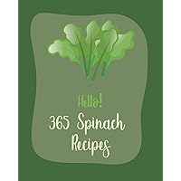 Hello! 365 Spinach Recipes: Best Spinach Cookbook Ever For Beginners [Book 1] Hello! 365 Spinach Recipes: Best Spinach Cookbook Ever For Beginners [Book 1] Paperback Kindle