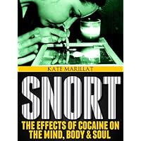Snort. The Effects of Cocaine on the Mind, Body & Soul
