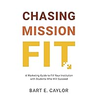 Chasing Mission Fit: A Marketing Guide to Fill Your Institution with Students Who Will Succeed Chasing Mission Fit: A Marketing Guide to Fill Your Institution with Students Who Will Succeed Paperback Kindle Hardcover