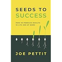 Seeds to Success: How to Produce Better Results in Life and at Work Seeds to Success: How to Produce Better Results in Life and at Work Paperback Kindle Hardcover