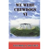 We Were Crewdogs VI: Freedom Is Not Free We Were Crewdogs VI: Freedom Is Not Free Paperback Kindle