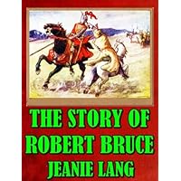 THE STORY OF ROBERT BRUCE (ILLUSTRATED) THE STORY OF ROBERT BRUCE (ILLUSTRATED) Kindle Hardcover Paperback