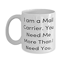 Fun Mail carrier Gifts, I am a Mail Carrier. You Need Me More Than I Need You, Brilliant Birthday 11oz 15oz Mug From Colleagues, Career gifts, Professional gifts, Job gifts, Gifts for people in