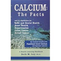 Calcium, The Facts: Get Maximum Benefits from Fossilized Coral and Important Cofactors (Health Learning Handbook) Calcium, The Facts: Get Maximum Benefits from Fossilized Coral and Important Cofactors (Health Learning Handbook) Paperback
