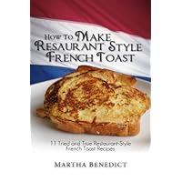 How to Make French Toast - 11 Tried and True Restaurant-Style French Toast Recipes [Article] How to Make French Toast - 11 Tried and True Restaurant-Style French Toast Recipes [Article] Kindle
