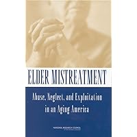 Elder Mistreatment: Abuse, Neglect, and Exploitation in an Aging America Elder Mistreatment: Abuse, Neglect, and Exploitation in an Aging America Hardcover Kindle