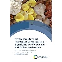 Phytochemistry and Nutritional Composition of Significant Wild Medicinal and Edible Mushrooms: Traditional Uses and Pharmacology Phytochemistry and Nutritional Composition of Significant Wild Medicinal and Edible Mushrooms: Traditional Uses and Pharmacology Hardcover Kindle