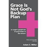 Grace Is Not God's Backup Plan: An Urgent Paraphrase of Paul's Letter to the Romans Grace Is Not God's Backup Plan: An Urgent Paraphrase of Paul's Letter to the Romans Paperback Kindle