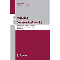 Wireless Sensor Networks: 4th European Conference, EWSN 2007, Delft, The Netherlands, January 29-31, 2007, Proceedings (Lecture Notes in Computer Science, 4373) Wireless Sensor Networks: 4th European Conference, EWSN 2007, Delft, The Netherlands, January 29-31, 2007, Proceedings (Lecture Notes in Computer Science, 4373) Paperback