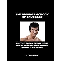 THE BIOGRAPHY BOOK OF BRUCE LEE: UNTOLD STORY OF THE HONG KONG-AMERICAN MARTIAL ARTIST AND ACTOR THE BIOGRAPHY BOOK OF BRUCE LEE: UNTOLD STORY OF THE HONG KONG-AMERICAN MARTIAL ARTIST AND ACTOR Paperback Kindle