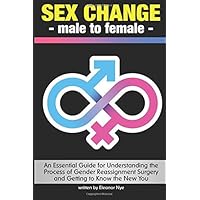 Sex Change - Male to Female: An Essential Guide for Understanding the Process of Gender Reassignment Surgery & Getting to Know the New You ~ ( Transgender Surgery | Sex Reassignment Surgery ) Sex Change - Male to Female: An Essential Guide for Understanding the Process of Gender Reassignment Surgery & Getting to Know the New You ~ ( Transgender Surgery | Sex Reassignment Surgery ) Paperback Kindle