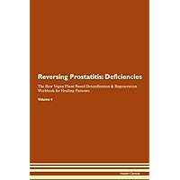 Reversing Prostatitis: Deficiencies The Raw Vegan Plant-Based Detoxification & Regeneration Workbook for Healing Patients. Volume 4