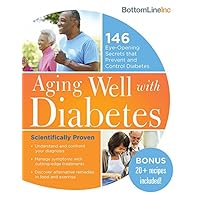 Aging Well with Diabetes: 146 Eye-Opening (and Scientifically Proven) Secrets That Prevent and Control Diabetes (Bottom Line) Aging Well with Diabetes: 146 Eye-Opening (and Scientifically Proven) Secrets That Prevent and Control Diabetes (Bottom Line) Kindle Hardcover Paperback
