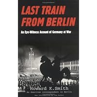 Last Train From Berlin: An Eye-Witness Account of Germany at War Last Train From Berlin: An Eye-Witness Account of Germany at War Paperback Hardcover Mass Market Paperback