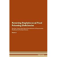 Reversing Staphylococcal Food Poisoning: Deficiencies The Raw Vegan Plant-Based Detoxification & Regeneration Workbook for Healing Patients. Volume 4