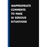 Inappropriate Comments To Make In Serious Situations: Great Funny Gift For Friends, Family and Coworkers | 6x9 in Blank Lined Notebook | Composition Notebook Journal