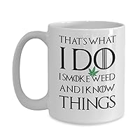 Stoner Mug for Marijuana Cannabis 420 Pot Smokers Thats What I Do I Smoke Weed and I Know Things Funny GOT Game of Thrones Inspired Mugs 11oz or 15oz White Ceramic Coffee Cup for Men or Women