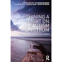 Shining a Light on the Autism Spectrum: Experiences and Aspirations of Adults Shining a Light on the Autism Spectrum: Experiences and Aspirations of Adults Kindle Hardcover Paperback