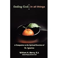 Finding God in All Things: A Companion to the Spiritual Exercises of St. Ignatius Finding God in All Things: A Companion to the Spiritual Exercises of St. Ignatius Paperback Kindle Hardcover