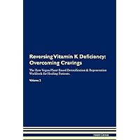 Reversing Vitamin K Deficiency: Overcoming Cravings The Raw Vegan Plant-Based Detoxification & Regeneration Workbook for Healing Patients. Volume 3