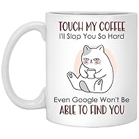 Cat Mug - Cat Gifts - Cat Lover Gift - Touch My Coffee I'll Slap You So Hard Even Google Won't Be Able To Find You - Funny Coffee Mug 11oz