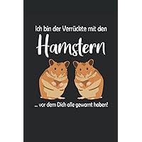 Ich bin der Verrückte mit den Hamstern vor dem Dich alle gewarnt haben: Hamster Notizbuch / Tagebuch für Hamster-Halter und Hamster-Fans - A5 120 Seiten liniert (German Edition)