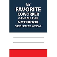 My Favorite Coworker Gave Me This Notebook She Is Freaking Awesome: Funny Gag Gift Notebook Journal For Co-workers, Friends and Family | Funny Office ... 120 Pages