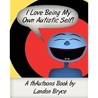 I Love Being My Own Autistic Self: A thAutoons Book I Love Being My Own Autistic Self: A thAutoons Book Kindle Paperback