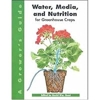 A Grower's Guide to Water, Media, and Nutrition for Greenhouse Crops A Grower's Guide to Water, Media, and Nutrition for Greenhouse Crops Paperback