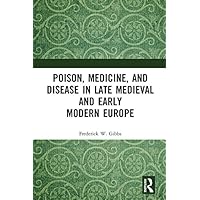 Poison, Medicine, and Disease in Late Medieval and Early Modern Europe (Medicine in the Medieval Mediterranean) Poison, Medicine, and Disease in Late Medieval and Early Modern Europe (Medicine in the Medieval Mediterranean) Kindle Hardcover Paperback