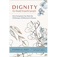 Dignity for Deeply Forgetful People: How Caregivers Can Meet the Challenges of Alzheimer's Disease Dignity for Deeply Forgetful People: How Caregivers Can Meet the Challenges of Alzheimer's Disease Paperback Audible Audiobook Kindle Hardcover Audio CD