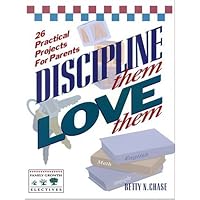 Discipline Them, Love Them: 26 Practical Projects for Parents Discipline Them, Love Them: 26 Practical Projects for Parents Paperback