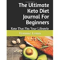 The Ultimate Keto Diet Journal For Beginners: Keto That Fits Your Lifestyle The Ultimate Keto Diet Journal For Beginners: Keto That Fits Your Lifestyle Paperback