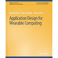 Application Design for Wearable Computing (Synthesis Lectures on Mobile & Pervasive Computing) Application Design for Wearable Computing (Synthesis Lectures on Mobile & Pervasive Computing) Paperback
