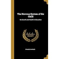 The Nervous System of the Child: Its Growth and Health in Education The Nervous System of the Child: Its Growth and Health in Education Hardcover Kindle Paperback