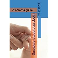 Sleep disordered breathing: A parent’s guide Sleep disordered breathing: A parent’s guide Paperback Kindle