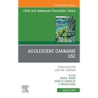 Adolescent Cannabis Use, An Issue of ChildAnd Adolescent Psychiatric Clinics of North America (The Clinics: Internal Medicine) Adolescent Cannabis Use, An Issue of ChildAnd Adolescent Psychiatric Clinics of North America (The Clinics: Internal Medicine) Kindle Hardcover