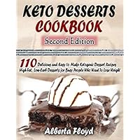 KETO DESSERTS COOKBOOK: 110 Delicious and Easy to Make Ketogenic Dessert Recipes High-Fat, Low-Carb Desserts for Busy People Who Want To Lose Weight (Second Edition) KETO DESSERTS COOKBOOK: 110 Delicious and Easy to Make Ketogenic Dessert Recipes High-Fat, Low-Carb Desserts for Busy People Who Want To Lose Weight (Second Edition) Paperback
