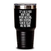 Funny Event Hosting Tumbler Not Everyone Can Be Right All The Time Gift Idea For Hobby Lover Sarcastic Quote Fan Gag Insulated Cup With Lid Black 30 Oz