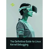 The Definitive Guide to Linux Kernel Debugging: Advanced Tools and Techniques The Definitive Guide to Linux Kernel Debugging: Advanced Tools and Techniques Kindle Hardcover Paperback