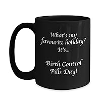 Birth Control Pills Day novelty 11 oz 15oz black coffee mugs weird funny holiday gifts cup decor, Unique gifts for women or gag gifts for men